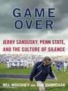 Game Over Jerry Sandusky, Penn State, and the Cullture of Silence by Bill Moushey eBook